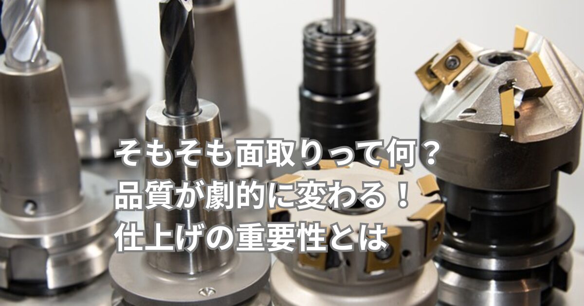 そもそも面取りって何？面取りで品質が劇的に変わる！仕上げの重要性と 